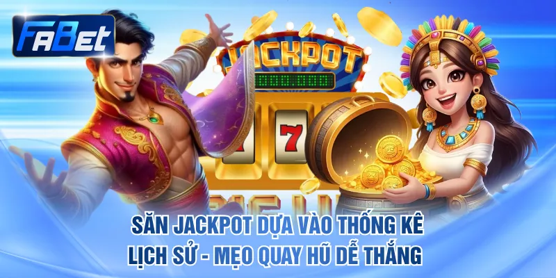 Săn Jackpot dựa vào thống kê lịch sử là mẹo quay hũ dễ thắng